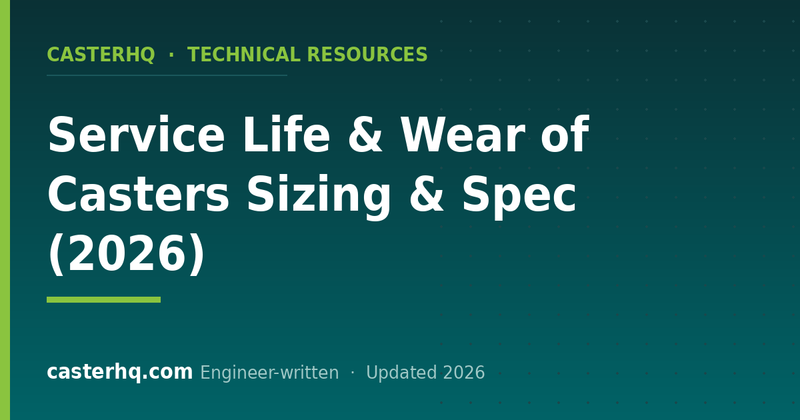 Service Life & Wear of Casters Sizing & Spec (2026)